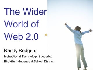 Randy Rodgers Instructional Technology Specialist Birdville Independent School District The Wider  World of  Web 2.0 