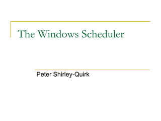 The Windows Scheduler Peter Shirley-Quirk 