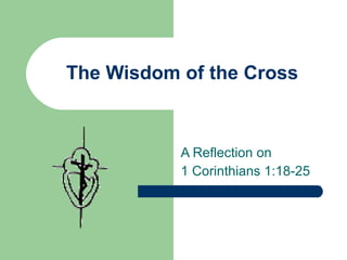 The Wisdom of the Cross A Reflection on  1 Corinthians 1:18-25  