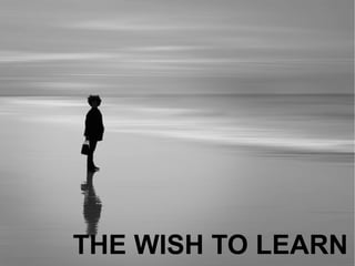THE WISH TO LEARN