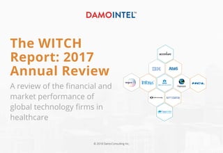 The WITCH
Report: 2017
Annual Review
A review of the ﬁnancial and
market performance of
global technology ﬁrms in
healthcare
© 2018 DamoConsulting Inc.
 
