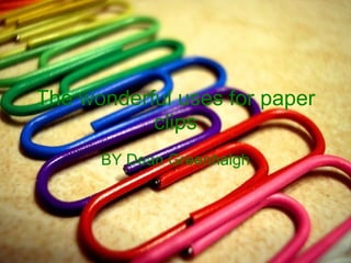 The wonderful uses for paper clips BY Dean Greenhalgh 