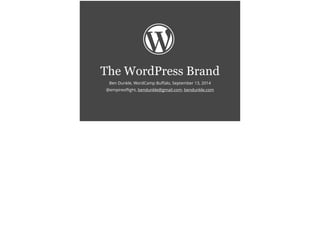 The WordPress Brand 
Ben Dunkle, WordCamp Buffalo, September 13, 2014 
@empireoflight, bendunkle@gmail.com, bendunkle.com 
 