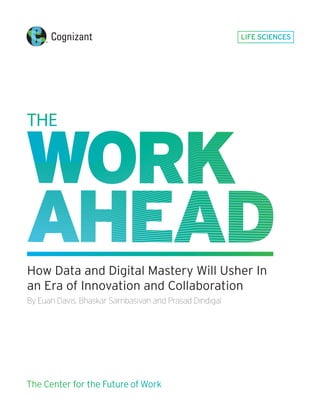 LIFE SCIENCES
How Data and Digital Mastery Will Usher In
an Era of Innovation and Collaboration
By Euan Davis, Bhaskar Sambasivan and Prasad Dindigal
The Center for the Future of Work
 