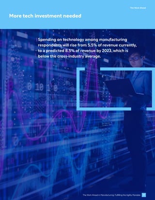 The Work Ahead
More tech investment needed
Spending on technology among manufacturing
respondents will rise from 5.5% of revenue currently,
to a predicted 8.5% of revenue by 2023, which is
below the cross-industry average.
7
The Work Ahead in Manufacturing: Fulfilling the Agility Mandate
 