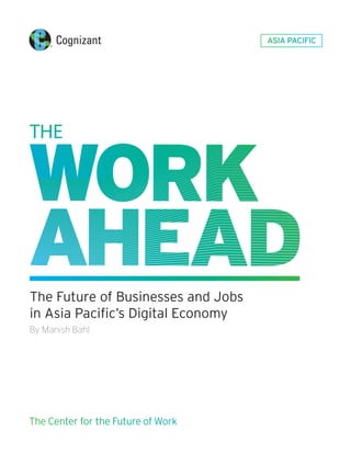 ASIA PACIFIC
The Future of Businesses and Jobs
in Asia Pacific’s Digital Economy
By Manish Bahl
The Center for the Future of Work
 