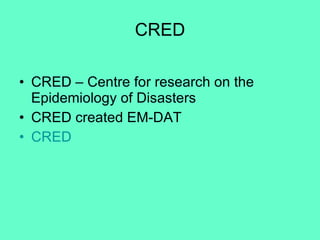 CRED CRED – Centre for research on the Epidemiology of Disasters CRED created EM-DAT CRED 