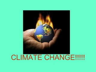 CLIMATE CHANGE!!!!! 