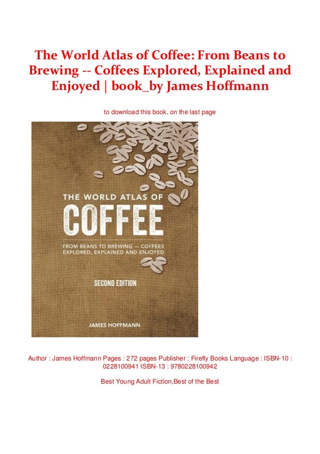 The World Atlas of Coffee From Beans to Brewing Coffees Explored