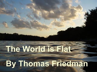The World is Flat The World is Flat By Thomas Friedman 
