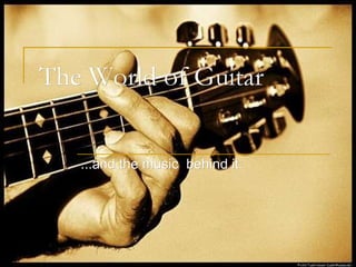 The World of Guitar ...and the music  behind it. 