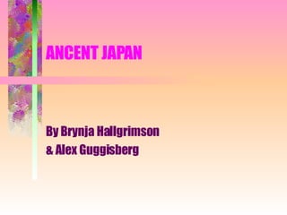ANCENT JAPAN By Brynja Hallgrimson & Alex Guggisberg 