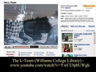 L-Team The L-Team (Williams College Library) - www.youtube.com/watch?v=YwCUtpbUWgk 