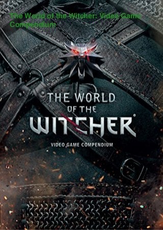 The World of the Witcher: Video Game
Compendium
 
