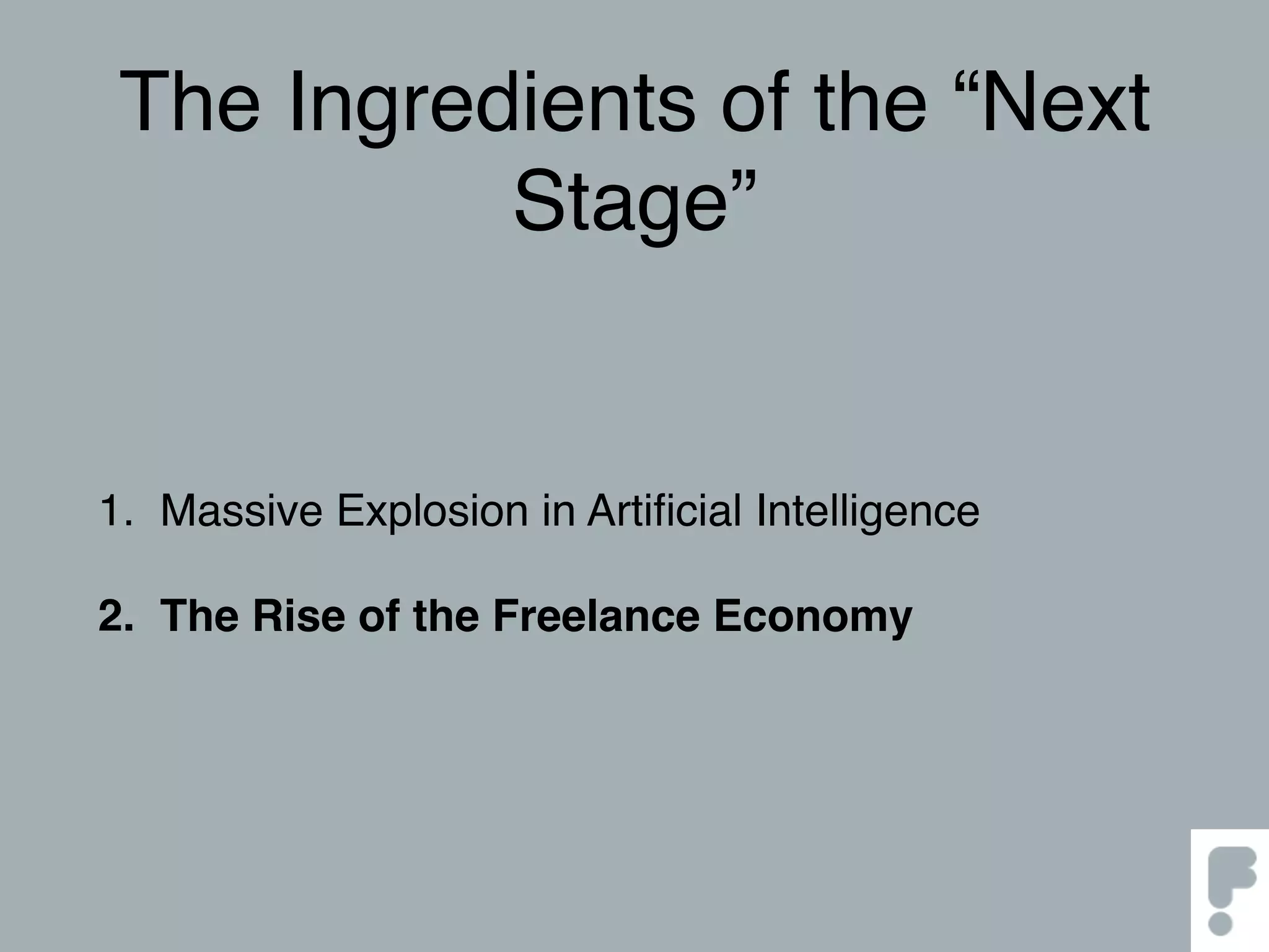 The Ingredients of the “Next
Stage”
1. Massive Explosion in Artiﬁcial Intelligence
2. The Rise of the Freelance Economy
 