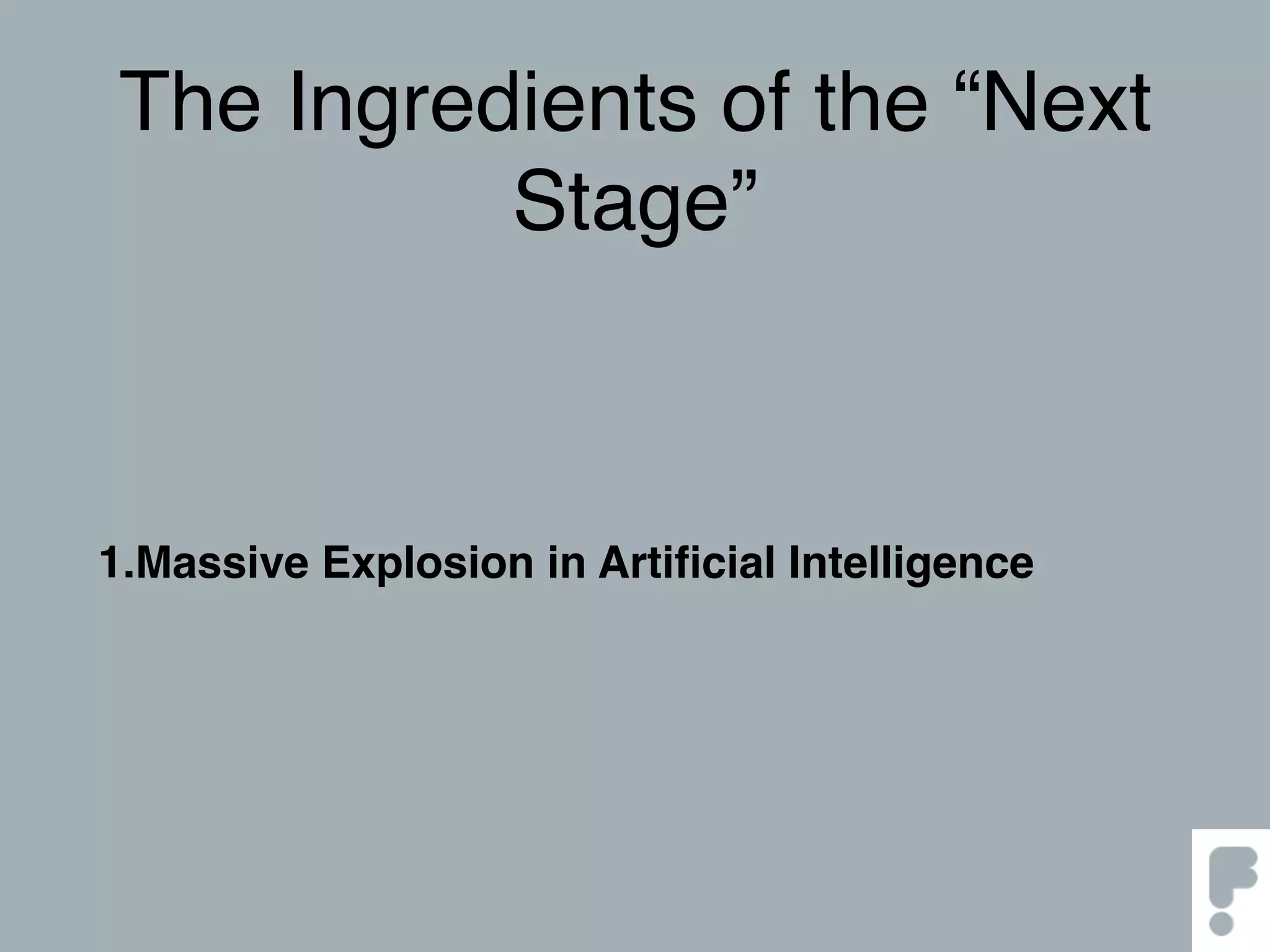 The Ingredients of the “Next
Stage”
1.Massive Explosion in Artiﬁcial Intelligence
 