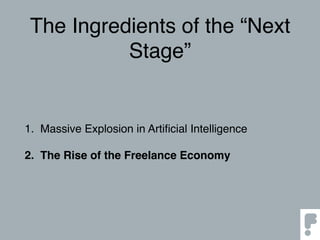 The Ingredients of the “Next
Stage”
1. Massive Explosion in Artiﬁcial Intelligence
2. The Rise of the Freelance Economy
 
