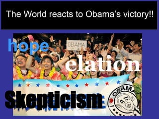 The world reacts to Obama’s victory!! hope elation Skepticism   The World reacts to Obama’s victory!! 