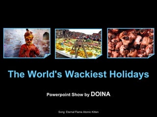 The World's Wackiest Holidays Powerpoint Show by  DOINA Song: Eternal Flame Atomic Kitten 