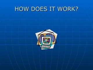 HOW DOES IT WORK? 