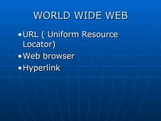 WORLD WIDE WEB URL  ( Uniform Resource Locator) Web browser Hyperlink 