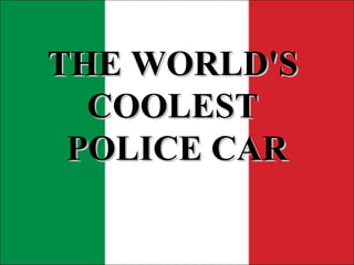 THE WORLD'S  COOLEST  POLICE CAR 