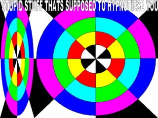 STUPID STUFF THATS SUPPOSED TO HYPNOTIESE YOU 