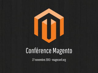 Conférence Magento
27 novembre 2013 • mageconf.org

 