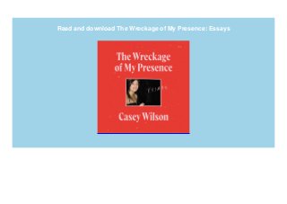 Read and download The Wreckage of My Presence: Essays
 
