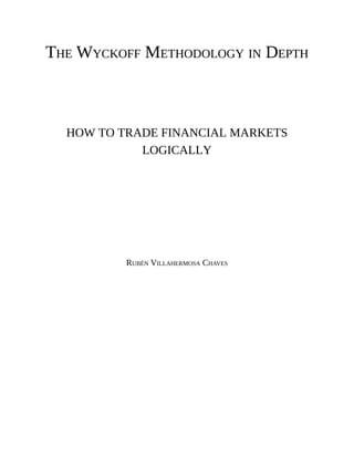 THE WYCKOFF METHODOLOGY IN DEPTH
HOW TO TRADE FINANCIAL MARKETS
LOGICALLY
RUBÉN VILLAHERMOSA CHAVES
 