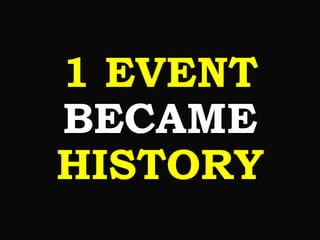 1 EVENT
BECAME
HISTORY

 
