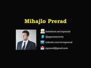 Mihajlo Prerad
slideshare.net/mprerad
@appnetsecurity
linkedin.com/in/mprerad

mprerad@gmail.com

 