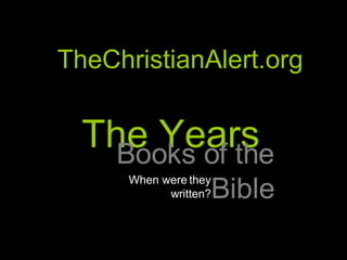 TheChristianAlert.org The Years Books of the Bible When were they written? 