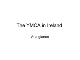 The YMCA in Ireland  At a glance 