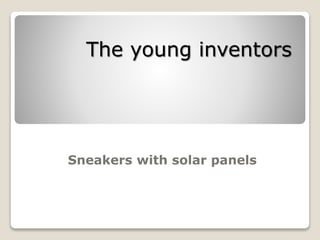 The young inventors
Sneakers with solar panels
 