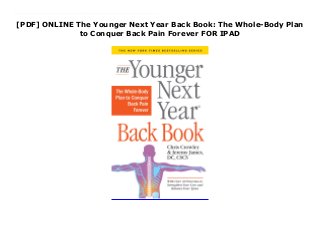 [PDF] ONLINE The Younger Next Year Back Book: The Whole-Body Plan
to Conquer Back Pain Forever FOR IPAD
PDF The Younger Next Year Back Book: The Whole-Body Plan to Conquer Back Pain Forever “A great book for back-pain sufferers and their caregivers alike.”—Todd J. Albert MD, Surgeon-in-Chief and Medical Director, Hospital for Special Surgery, New York If there’s one lesson to learn from the national bestselling Younger Next Year series, it’s that we can dramatically change our quality of life by taking the right kind of care of ourselves. This is just as true for back pain. Formulated by Dr. Jeremy James—whose practice has cured an astonishing 80% of patients—and #1 bestselling Younger Next Year coauthor Chris Crowley, here is a step-by-step program of simple exercises and behavioral changes that will help readers find a neutral spine, realign their core, learn healthy new ways to move in the world—and virtually eliminate back pain. So follow Jeremy’s rules—like #1. Stop Doing Dumb Stuff, #2. Be Still So You Can Heal, #7. Stand Tall for the Long Hail—and find a lifetime of relief.
 