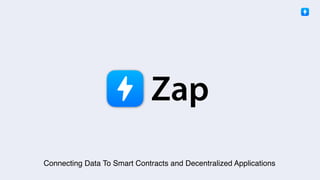 Zap The Oracle Marketplace 1
Zap
Connecting Data To Smart Contracts and Decentralized Applications
 