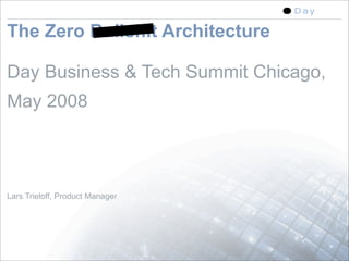 The Zero Bullshit Architecture

Day Business & Tech Summit Chicago,
May 2008



Lars Trieloff, Product Manager




                                      1