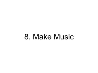 8. Make Music
 