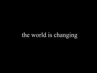 the world is changing
 