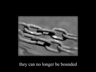 they can no longer be bounded
 
