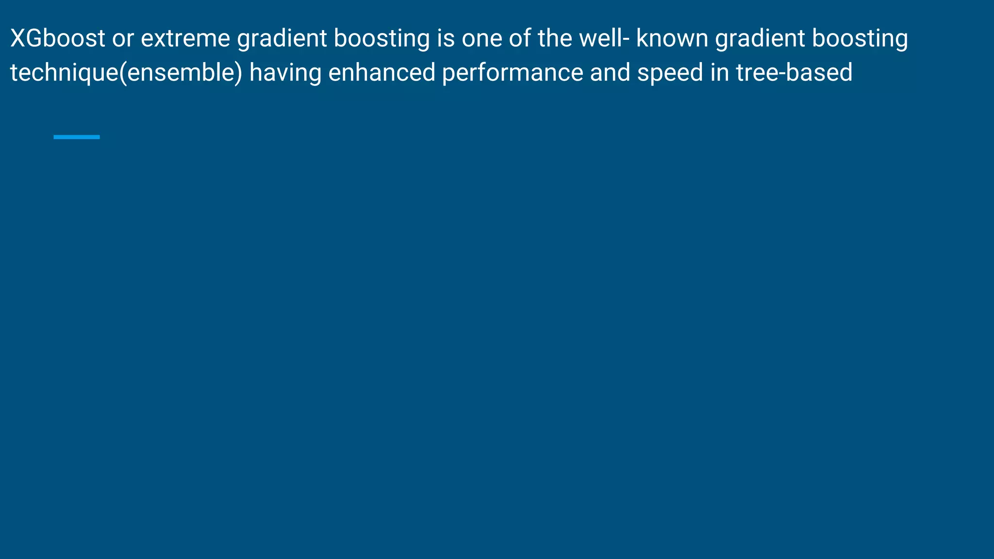 XGboost or extreme gradient boosting is one of the well- known gradient boosting
technique(ensemble) having enhanced performance and speed in tree-based
 