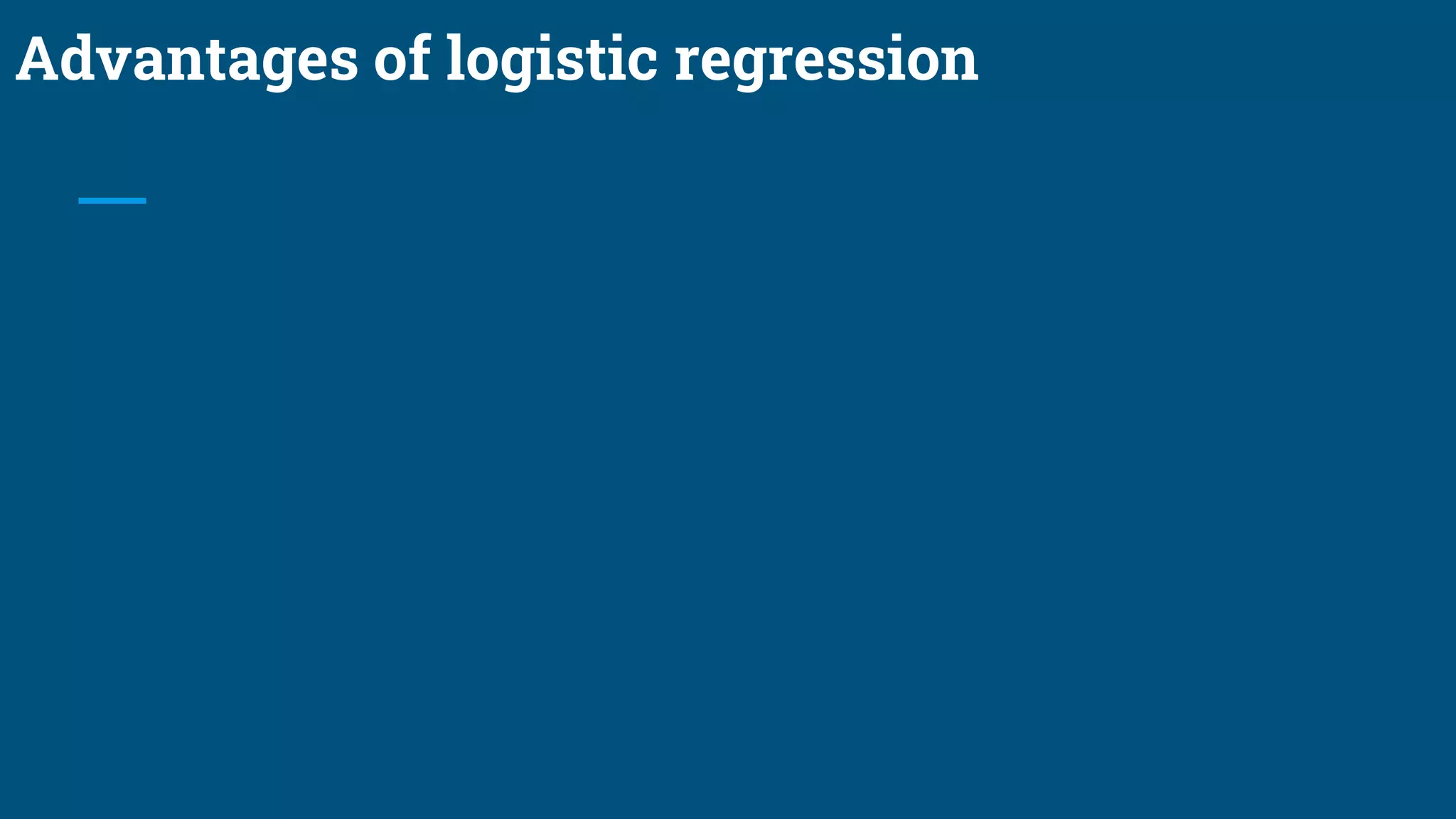 Advantages of logistic regression
 