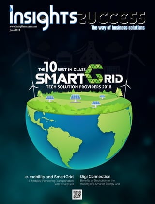 10
RIDTECH SOLUTION PROVIDERS 2018
BEST IN CLASSTHE
e-mobility and SmartGrid
E-Mobility: Pioneering Transportation
with Smart Grid
Digi Connection
Beneﬁts of Blockchain in the
making of a Smarter Energy Grid
June 2018
www.insightssuccess.com
 