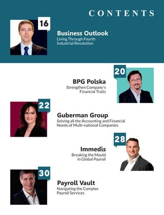 Living Through Fourth
Industrial Revolution
Business Outlook
Solving all the Accounting and Financial
Needs of Multi-national Companies
Guberman Group
Navigating the Complex
Payroll Services
Payroll Vault
Strengthen Company's
Financial Traits
BPG Polska
Breaking the Mould
in Global Payroll
Immedis
16
20
22
30
28
C O N T E N T S
 