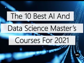 The 10 Best AI And
Data Science Master’s
Courses For 2021
 