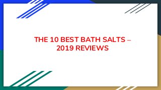 THE 10 BEST BATH SALTS –
2019 REVIEWS
 