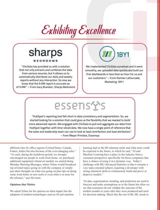diﬀerent rules by oﬃce regions (United States, Canada,
France, India) but also because of the ever-changing rules.”
“As such, during the lockdown period, we strongly
encouraged our people to work from home, we purchased
additional equipment whenever needed, we started doing
Monday Morning Messages, where Telmo would broadcast
top of mind topics going on with the company or simply
just share thoughts on what was going on plus tips on doing
some work better or new tools or even what is in store for
the releases,” says the team.
Opinions that Matter
We asked Telmo for his opinion on what impact has the
adoption of modern technologies such as AI and machine
learning had on the BI solutions niche and what more could
be expected in the future, to which he said, “AI and
Machine Learning have a place in the industry from a
consumer perspective speciﬁcally for those companies that
have a chance of using it in a dynamic way. Today’s
challenge with ML/Advanced Statistics is that it remains a
very topic-oriented subject, requiring a developer with
strong statistical skills to continuously build and prove or
disprove models.”
“In data, segmentation, trending, and prediction are used to
forecast and make assumptions as to the future but often we
see that customers do not validate the outcome of the
models months or years after they were produced and used
for decision making. Much like the rest of BI, ML needs to
 