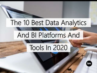The 10 Best Data Analytics
And BI Platforms And
Tools In 2020
 