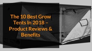 The 10 Best Grow
Tents In 2018 –
Product Reviews &
Benefits
 